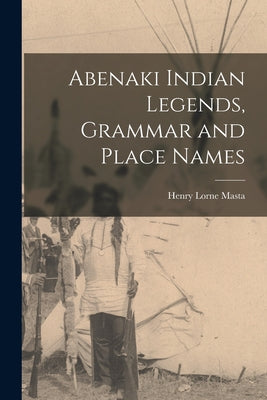 Abenaki Indian Legends, Grammar and Place Names - Paperback