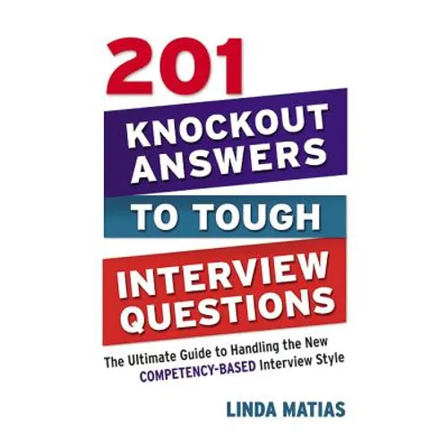 The 201 Knockout Answers to Tough Interview Questions: The Ultimate Guide to Handling the New Competency-Based Interview Style (Special) - Paperback