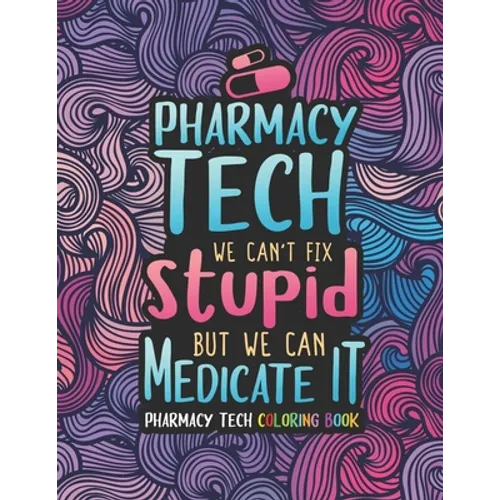 Pharmacy Tech Coloring Book: A Pharmacy Technician Coloring Book for Adults A Funny & Inspirational Adult Coloring Book for Pharmacy Technicians Pharm - Paperback
