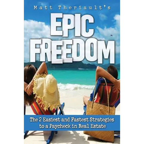 Epic Freedom: The 2 Easiest and Fastest Strategies to a Paycheck in Real Estate - Paperback