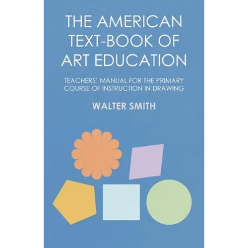The American Text-Book of Art Education - Teachers' Manual for The Primary Course of Instruction in Drawing - Paperback
