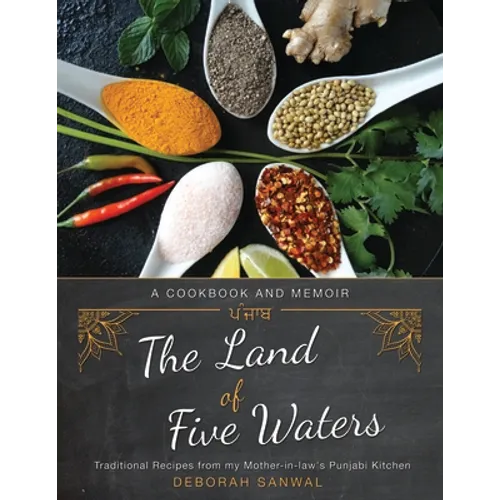 The Land of Five Waters: Traditional Recipes from My Mother-In-Law's Punjabi Kitchen - Paperback