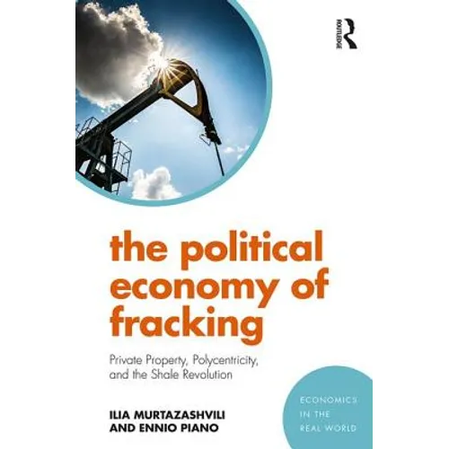 The Political Economy of Fracking: Private Property, Polycentricity, and the Shale Revolution - Paperback