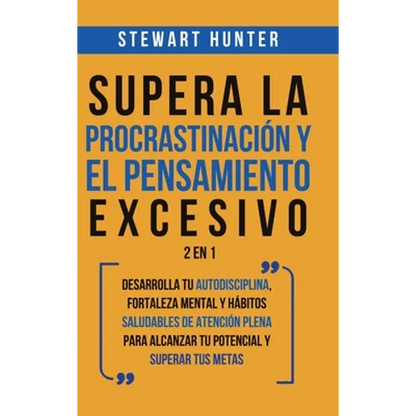 Supera la Procrastinación y el pensamiento excesivo 2 en 1: Desarrolla tu autodisciplina, fortaleza mental y hábitos saludables de Atención Plena para - Hardcover