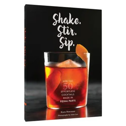 Shake. Stir. Sip.: More Than 50 Effortless Cocktails Made in Equal Parts - Hardcover