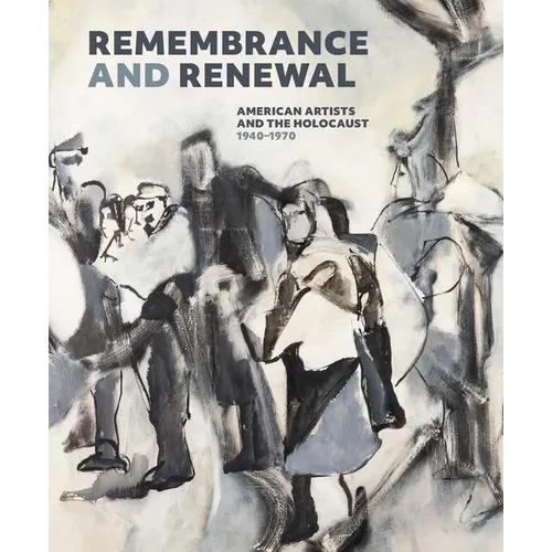 Remembrance and Renewal: American Artists and the Holocaust, 1940-1970 - Hardcover