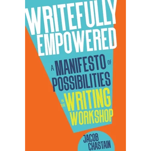Writefully Empowered: A Manifesto of Possibilities in the Writing Workshop - Paperback