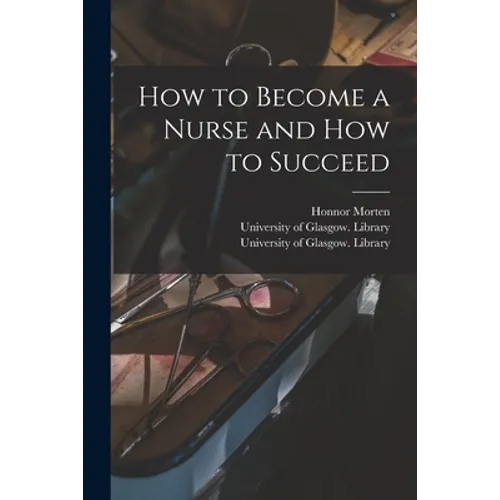 How to Become a Nurse and How to Succeed [electronic Resource] - Paperback