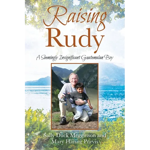 Raising Rudy: A Seemingly Insignificant Guatemalan Boy - Paperback