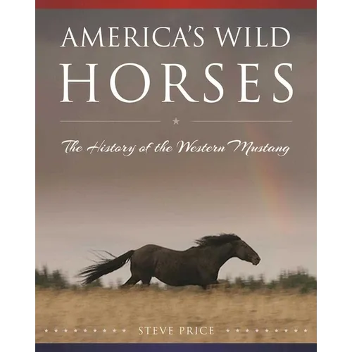America's Wild Horses: The History of the Western Mustang - Hardcover