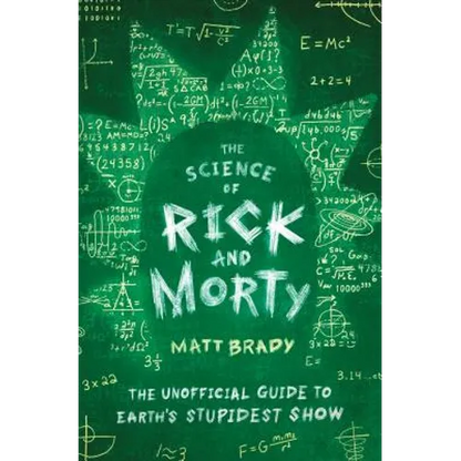 The Science of Rick and Morty: The Unofficial Guide to Earth's Stupidest Show - Paperback