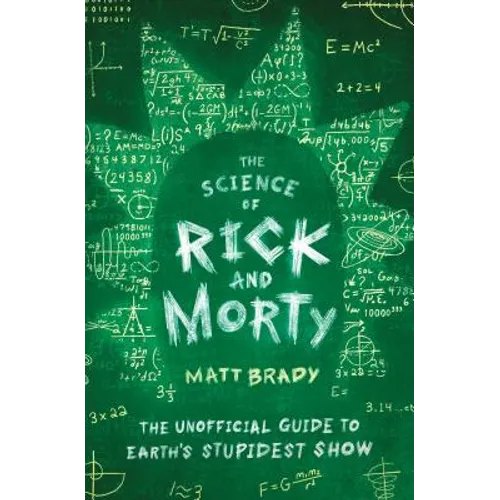 The Science of Rick and Morty: The Unofficial Guide to Earth's Stupidest Show - Paperback