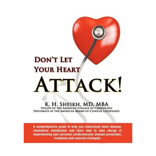 DON'T LET YOUR HEART ATTACK! A comprehensive guide to help you understand heart disease, cholesterol metabolism and how to take charge of implementing - Hardcover
