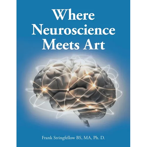 Where Neuroscience Meets Art: Pattern Recognition and Mirror Neurons, Implications for Mapping the Human Brain from Collected Works of Frank Stringf - Paperback