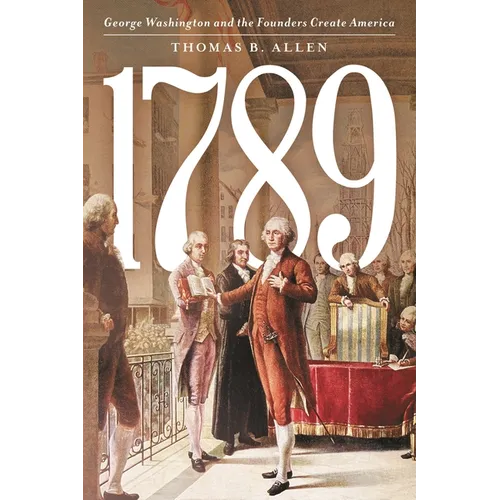 1789: George Washington and the Founders Create America - Hardcover
