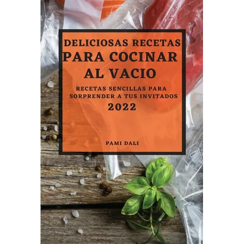 Deliciosas Recetas Para Cocinar Al Vacío 2022: Recetas Sencillas Para Sorprender a Tus Invitados - Paperback