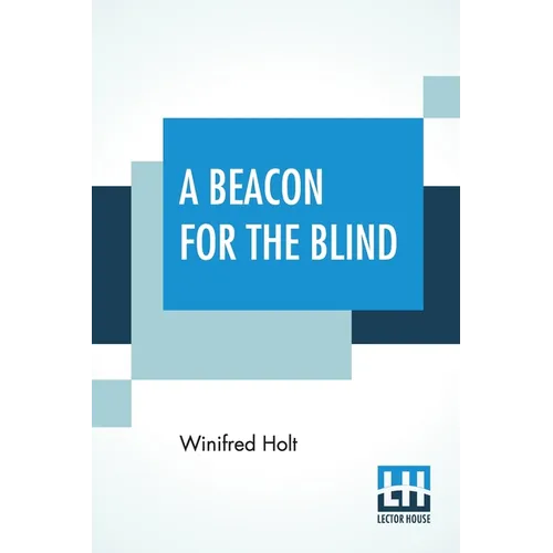 A Beacon For The Blind: Being A Life Of Henry Fawcett The Blind Postmaster-General With A Foreword By Hon. Viscount Bryce - Paperback