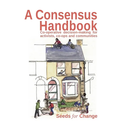 A Consensus Handbook: Co-operative Decision Making for activists, co-ops and communities - Paperback