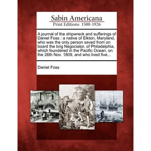 A Journal of the Shipwreck and Sufferings of Daniel Foss: A Native of Elkton, Maryland, Who Was the Only Person Saved from on Board the Brig Negociato - Paperback