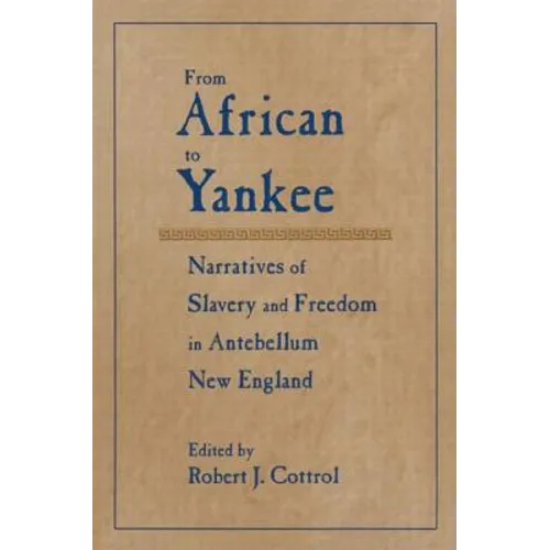 From African to Yankee: Narratives of Slavery and Freedom in Antebellum New England: Narratives of Slavery and Freedom in Antebellum New England - Paperback