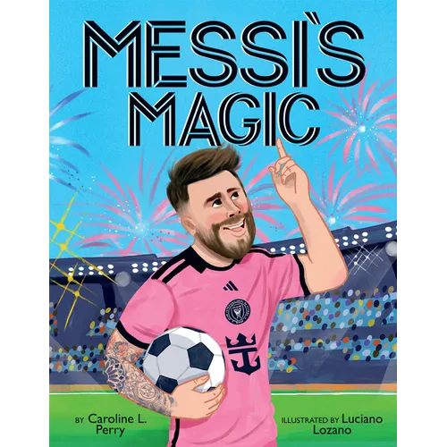 Messi's Magic: How Lionel Messi Became the G.O.A.T. - Hardcover