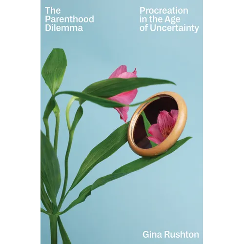 The Parenthood Dilemma: Procreation in the Age of Uncertainty - Hardcover