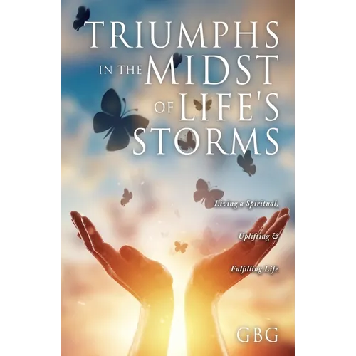 Triumphs in the Midst of Life's Storms: Living a Spiritual, Uplifting & Fulfilling Life - Hardcover