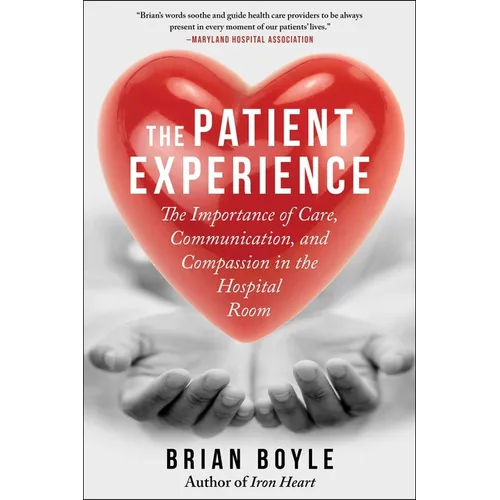 The Patient Experience: The Importance of Care, Communication, and Compassion in the Hospital Room - Paperback
