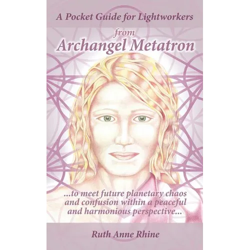 A Pocket Guide for Lightworkers from Archangel Metatron: . . . to Meet Future Planetary Chaos and Confusion Within a Peaceful and Harmonious Perspecti - Paperback