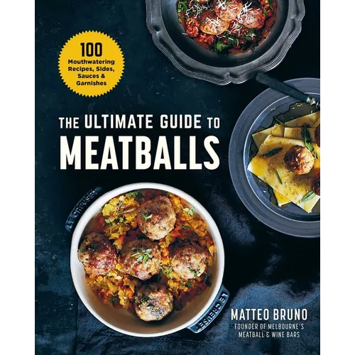 The Ultimate Guide to Meatballs: 100 Mouthwatering Recipes, Sides, Sauces & Garnishes - Hardcover