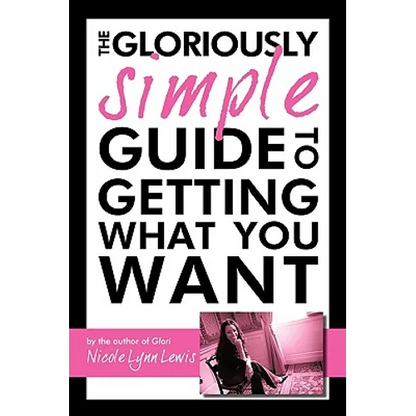 The Gloriously Simple Guide to Getting What You Want - Paperback