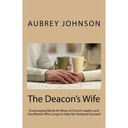 The Deacon's Wife: Encouraging Words for Wives of Church Leaders and Any Woman Who Longs to Help Her Husband Succeed - Paperback