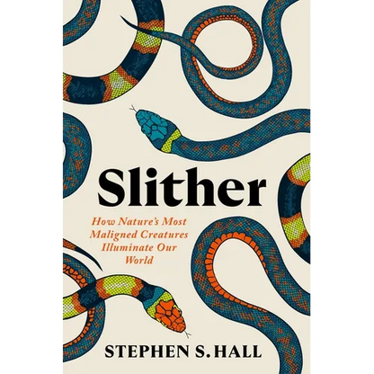 Slither: How Nature's Most Maligned Creatures Illuminate Our World - Hardcover