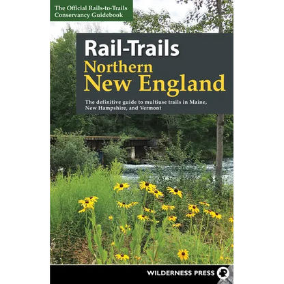 Rail-Trails Northern New England: The Definitive Guide to Multiuse Trails in Maine, New Hampshire, and Vermont - Paperback