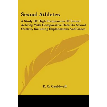 Sexual Athletes: A Study Of High Frequencies Of Sexual Activity, With Comparative Data On Sexual Outlets, Including Explanations And Cases - Paperback