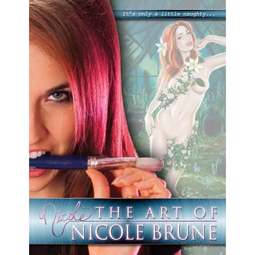 The Art of Nicole Brune: A Collection of Works by Pin-Up Artist and Illustrator, Nicole Brune - Paperback