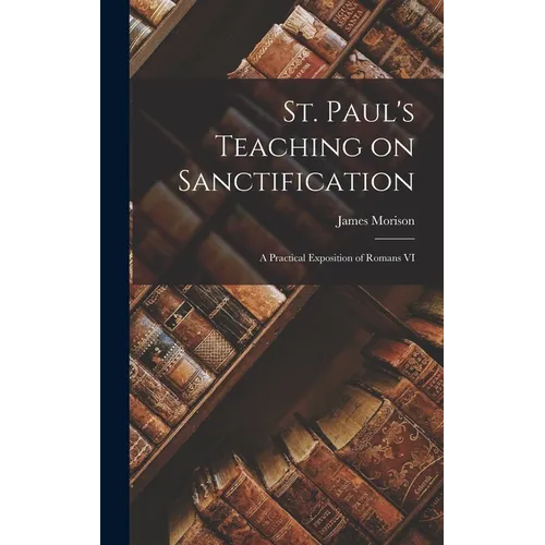 St. Paul's Teaching on Sanctification: A Practical Exposition of Romans VI - Hardcover