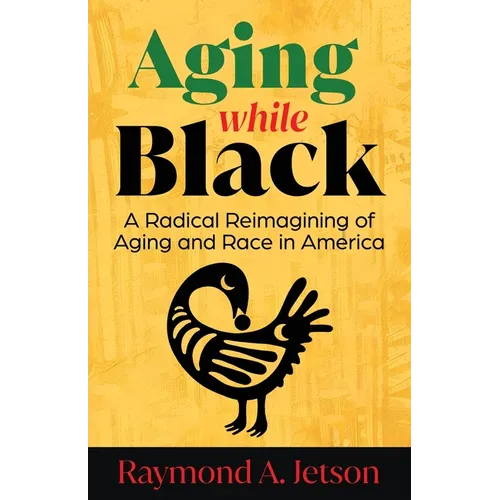 Aging While Black: A Radical Reimagining of Aging and Race in America - Paperback