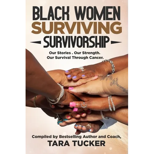Black Women Surviving Survivorship: Our Stories. Our Strength. Our Survival Through Cancer - Paperback
