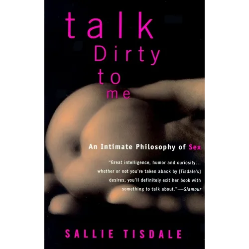 Talk Dirty to Me: An Intimate Philosophy of Sex - Paperback