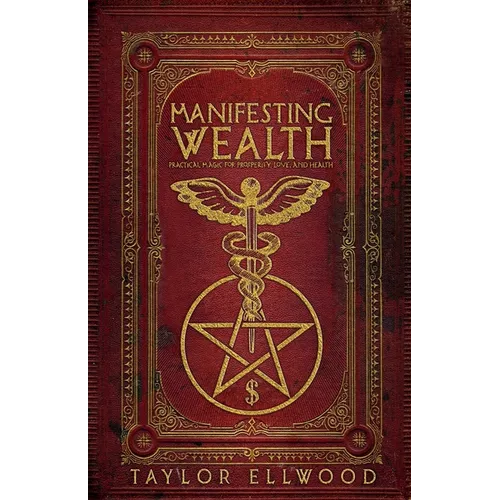 Manifesting Wealth: Practical Magic for Prosperity, Love, and Health - Paperback