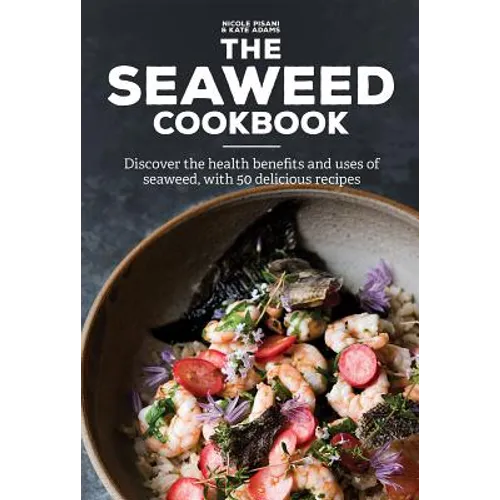 The Seaweed Cookbook: Discover the Health Benefits and Uses of Seaweed, with 50 Delicious Recipes - Hardcover