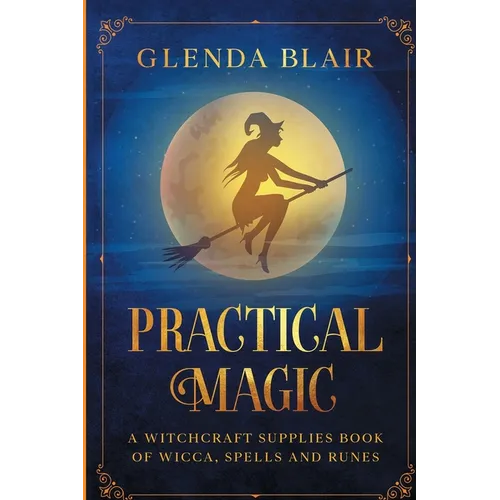 Practical Magic: A Witchcraft Supplies Book of Wicca, Spells and Runes: A Witchcraft Supplies Book of Wicca, Spells and Runes - Paperback