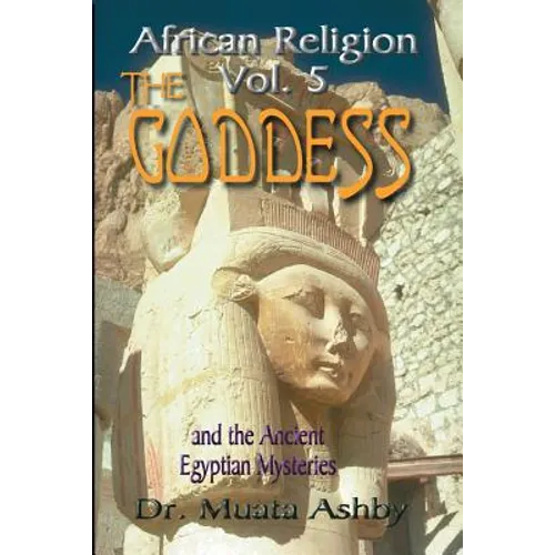 African Religion Volume 5: The Goddess and the Egyptian Mysteriesthe Path of the Goddess the Goddess Path - Paperback