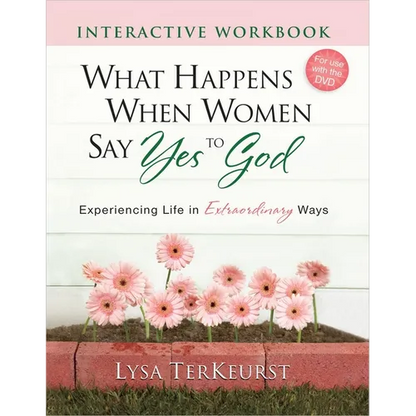 What Happens When Women Say Yes to God Interactive Workbook: Experiencing Life in Extraordinary Ways - Paperback