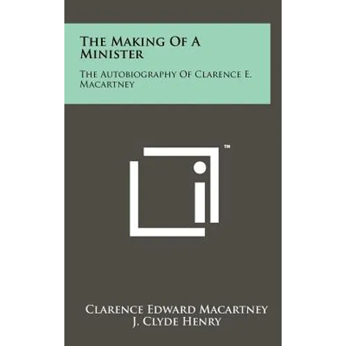 The Making of a Minister: The Autobiography of Clarence E. Macartney - Hardcover