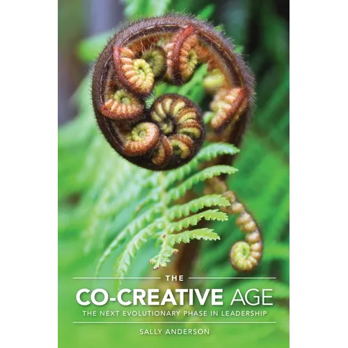The Co-Creative Age: The Next Evolutionary Phase in Leadership - Paperback
