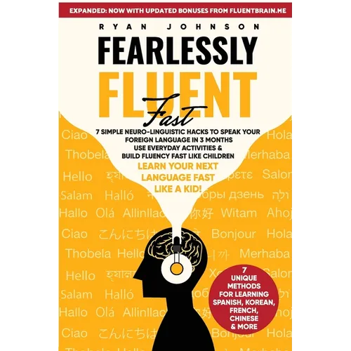 Fearlessly Fluent Fast: 7 Simple Neuro-Linguistic Hacks to Speak Your Foreign Language in 3 Months Use Everyday Activities & Build Fluency Fast Like C - Paperback