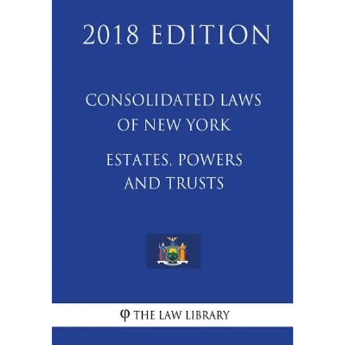 Consolidated Laws of New York - Estates, Powers and Trusts (2018 Edition) - Paperback