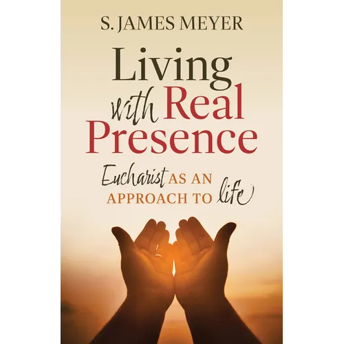 Living with Real Presence: Eucharist as an Approach to Life - Paperback